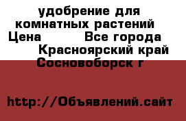 удобрение для комнатных растений › Цена ­ 150 - Все города  »    . Красноярский край,Сосновоборск г.